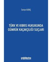 Türk ve Kıbrıs Hukukunda Gümrük Kaçakçılığı Suçları