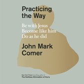 Boekcover: 'Practicing the Way' door John Mark Comer, met de tekst 'Be with Jesus, Become like him, Do as he did'.