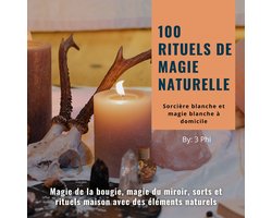 100 rituels de magie naturelle - Sorcière blanche et magie blanche à domicile
