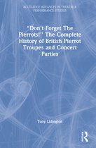 Routledge Advances in Theatre & Performance Studies- “Don’t Forget The Pierrots!'' The Complete History of British Pierrot Troupes & Concert Parties