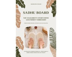 Sadhu Board - Wie Nagelbrett-Stehen deine Gesundheit verbessert: Natürliche Schmerzlinderung, Stressabbau & mehr Energie durch uraltes Wissen (Energy Board Guide inkl. Übungen & 30-Tage-Challenge)