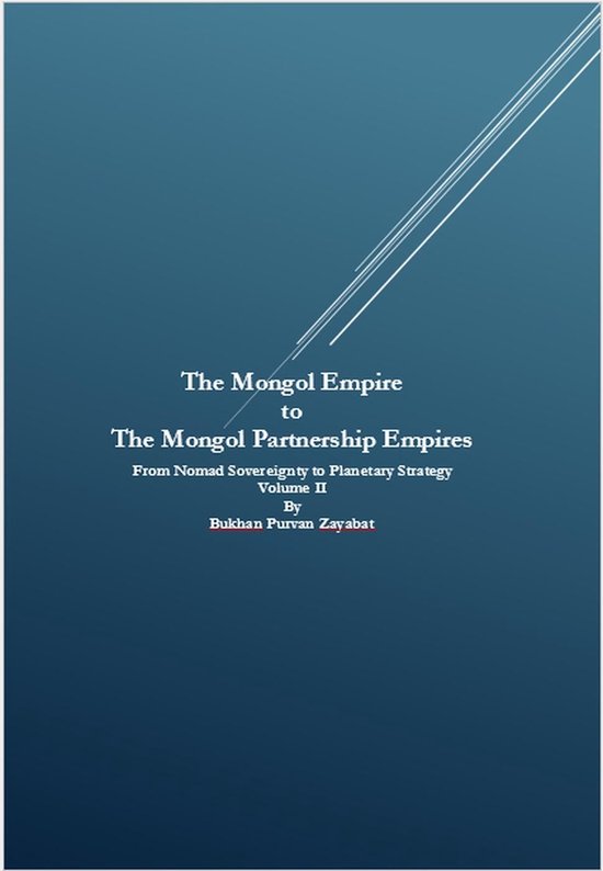 The Mongol Empire to The Mongol Partnership Empires: From Nomad Sovereignty to Planetary Civilization Volume II