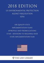 Air Quality State Implementation Plans - Approvals and Promulgations - Utah - Revisions to Regional Haze State Implementation Plan (Us Environmental Protection Agency Regulation) (Epa) (2018 