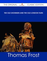 The Old Showmen and the Old London Fairs - The Original Classic Edition