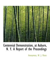 Centennial Demonstration, at Auburn, N. Y. a Report of the Proceedings