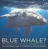Have You Ever Seen A Blue Whale? Animal Book Age 4 Children's Animal Books