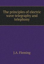 The principles of electric wave telegraphy and telephony