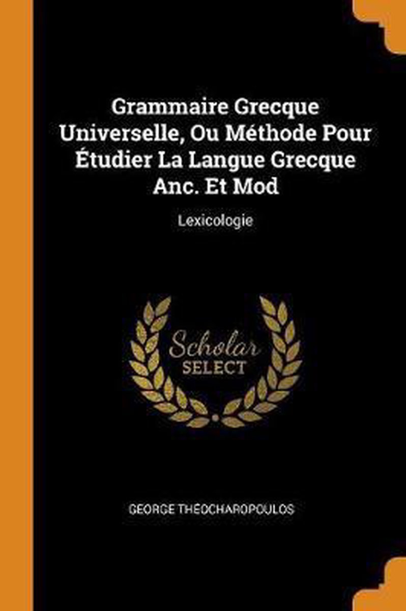 Grammaire Grecque Universelle, Ou M thode Pour  tudier La Langue Grecque Anc. Et Mod - George Theocharopoulos