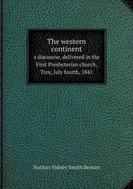 The western continent a discourse, delivered in the First Presbyterian church, Troy, July fourth, 1841