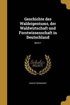 Geschichte Des Waldeigentums, Der Waldwirtschaft Und Forstwissenschaft in Deutschland; Band 1