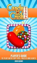 Candy Crush Saga: Player's Guide to Play with Tips, Tricks and Hints!