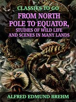 Classics To Go - From North Pole to Equator, Studies of Wild Life and Scenes in Many Lands