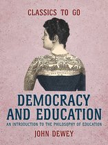 Classics To Go - Democracy and Education An Introduction to the Philosophy of Education