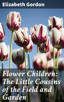 Flower Children: The Little Cousins of the Field and Garden