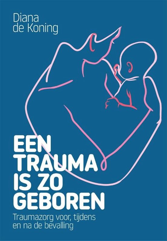 Een trauma is zo geboren - Traumazorg voor, tijdens en na de bevalling