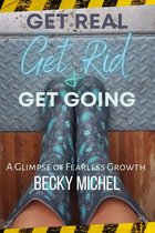 Get Real, Get Rid, and Get Going A glimpse of Fearless Growth™