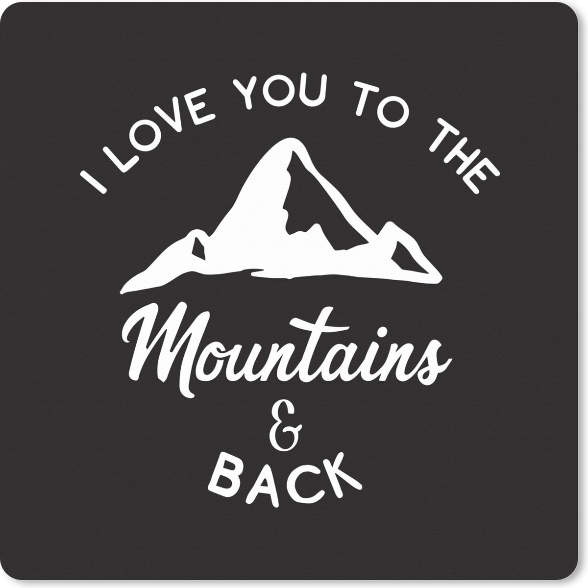 Muismat XXL 50x50 cm - Bureau onderlegger - Bureau mat Spreuken - I love you to the mountains and back - Quotes - Bureaumat - Gaming mousepad xl - Bureaulegger groot - Computer deskmat