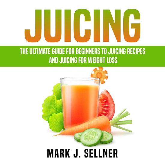 Juicing: The Ultimate Guide for Beginners to Juicing Recipes and Juicing  for Weight... | bol.com
