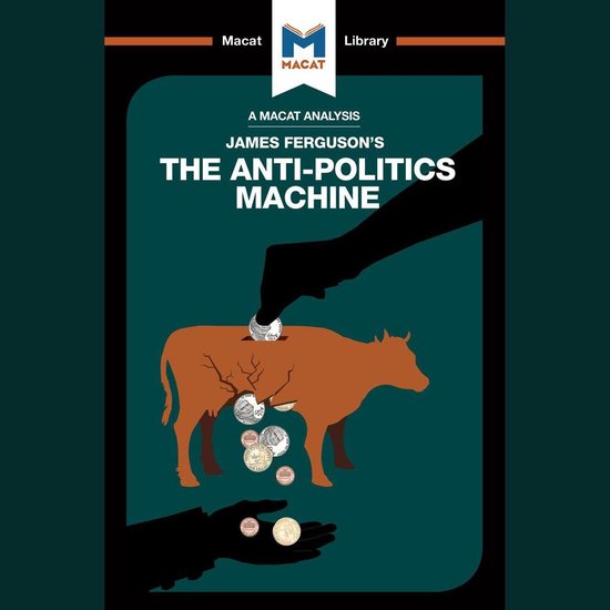 The Macat Analysis of James Ferguson's The Anti-Politics Mac ... - cover