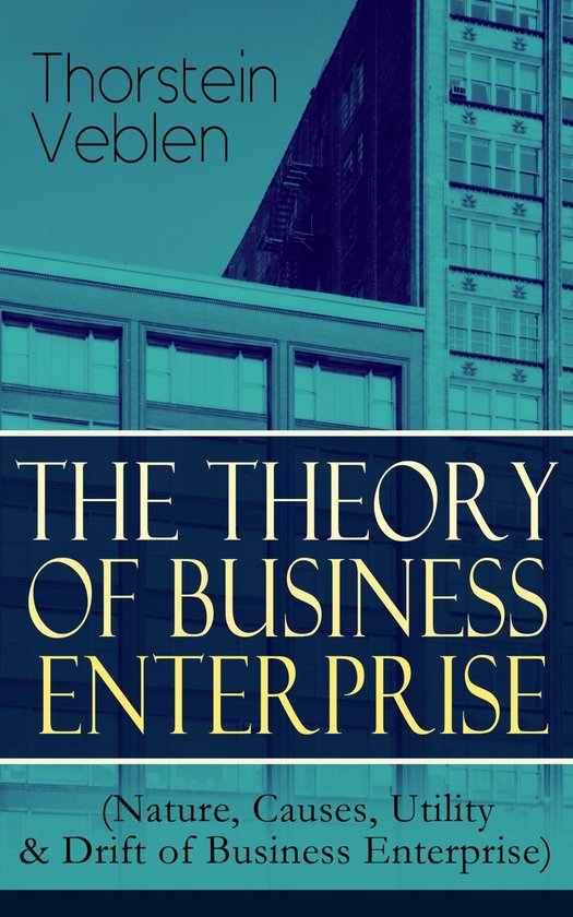 THE THEORY OF BUSINESS ENTERPRISE (Nature, Causes, Utility & ... - cover