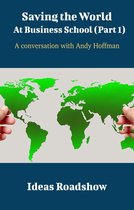 Ideas Roadshow Conversations 1 - Saving the World at Business School (Part 1)