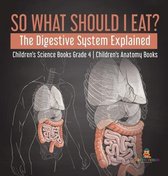 So What Should I Eat? The Digestive System Explained Children's Science Books Grade 4 Children's Anatomy Books