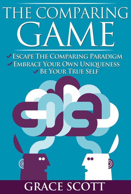 The Comparing Game: Escape the Comparing Paradigm, Embrace y ... - cover