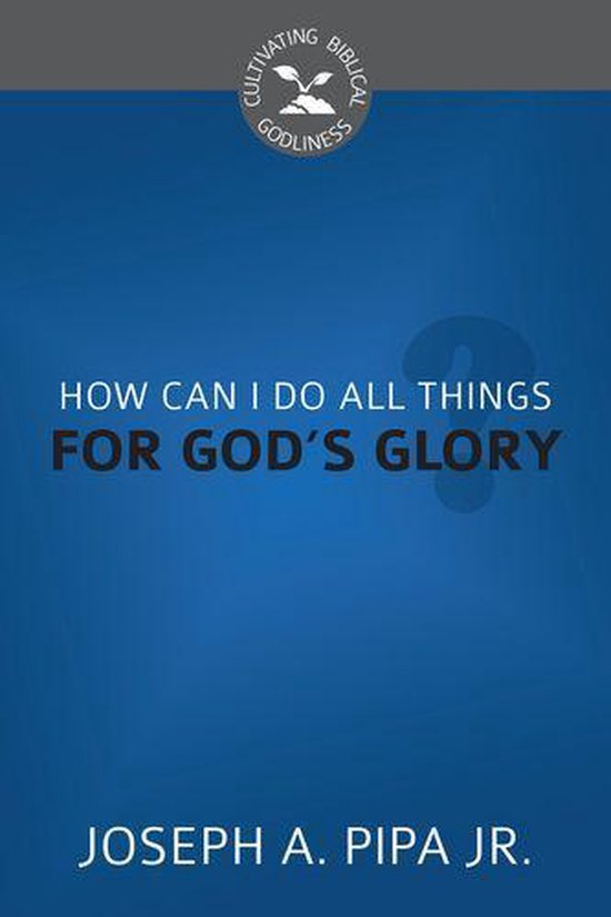 Cultivating Biblical Godliness Series How Can I Do All Things for God