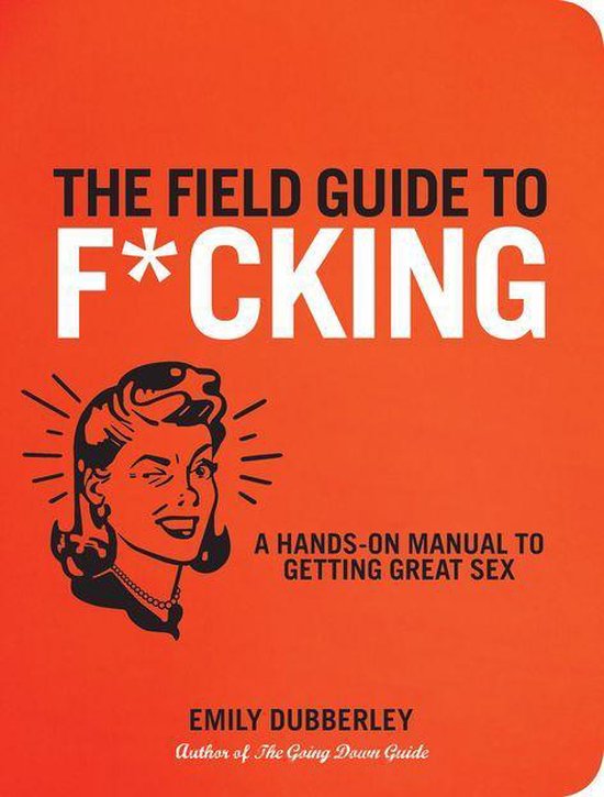 The Field Guide to F*CKING: A Hands-on Manual to Getting Gre ... - cover