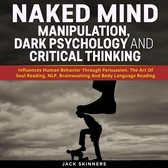 Naked Mind: Manipulation, Dark Psychology And Critical Thinking