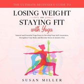 The Ultimate Beginner’s Guide to Losing Weight and Staying Fit with Yoga