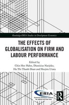 Routledge-ERIA Studies in Development Economics - The Effects of Globalisation on Firm and Labour Performance