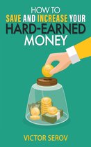 How to Save and Increase Your Hard-Earned Money