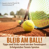 Bleib am Ball! Erfolgreicher Tennis spielen - Tipps und Tricks rund um den Tennissport