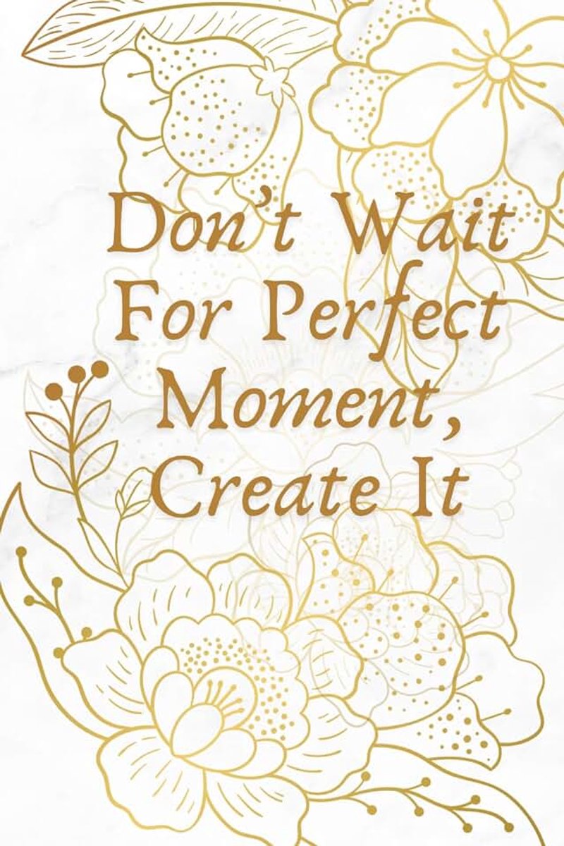 Wait For The Perfect Moment, Create It: Possitive Affirmation Motivational And Inspirational Notebook