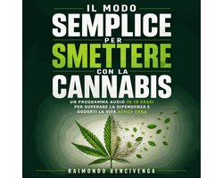 Il modo semplice per smettere con la cannabis: Un programma audio in 10 passi per superare la dipendenza e goderti la vita senza erba