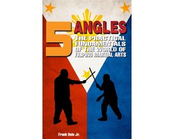 5 Angles: The Practical Fundamentals of the World of Filipino Martial Arts of Escrima, Arnis, & Kali
