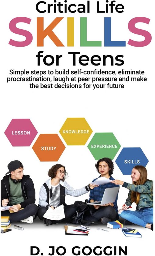Essentiële Levensvaardigheden voor Tieners: Ontwikkel Zelfvertrouwen, Overwin Uitstelgedrag, Weersta Groepsdruk en Neem Jouw Toekomst in Eigen Hand