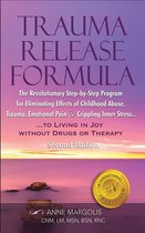 Trauma Release Formula: The Revolutionary Step-By-Step Program for Eliminating Effects of Childhood Abuse, Trauma, Emotional Pain, and Crippling Inner Stress, to Living in Joy, Without Drugs or Therapy (Second Edition)