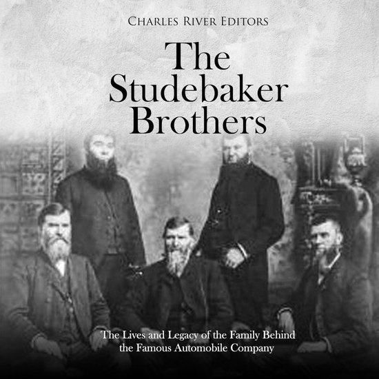 Studebaker Brothers, The: The Lives and Legacy of the Family Behind the Famous Automobile Company