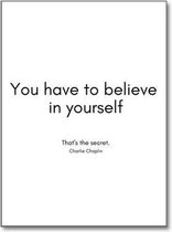 Poster met Tekst "You have to believe in yourself. That's the secret". Van Charlie Chaplin - A3 Poster 29x42cm