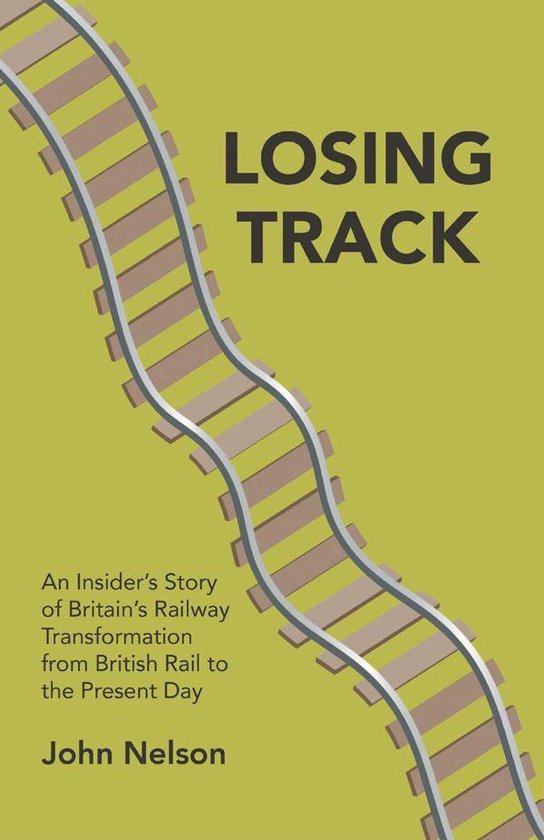 Losing Track: An Insider's Story of Britain's Railway Transf ... - cover