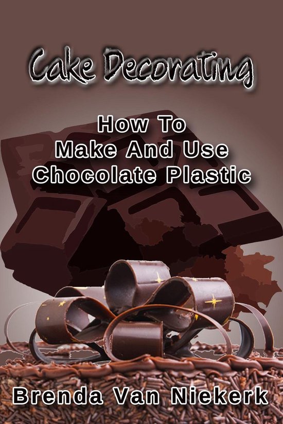 Cake Decorating - How To Make And Use Chocolate Plastic - cover