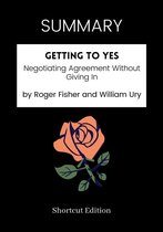 SUMMARY - Getting to Yes: Negotiating Agreement Without Giving In by Roger Fisher and William Ury