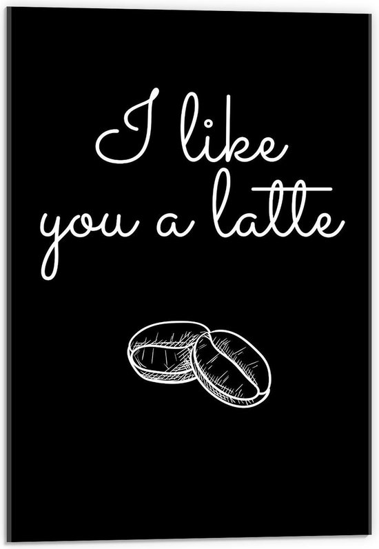 Acrylglas - Tekst:'' I Like You A Latte'' zwart/wit - 40x60cm Foto op Acrylglas (Wanddecoratie op Acrylglas)