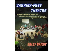 Barrier-Free Theatre: Including Everyone in Theatre Arts — in Schools, Recreation, and Arts Programs — Regardless of (Dis)Ability