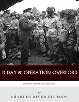 Decisive Moments In History: D-Day & Operation Overlord