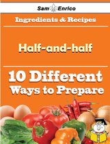 10 Ways to Use Half-and-half (Recipe Book)