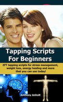 Tapping Scripts For Beginners: EFT Tapping Scripts For Stress Management, Weight Loss, Energy Healing And More That You Can Use Today!