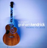 The Very Best of Graham Kendrick: Knowing You Jesus